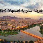 هزینه سفر به اصفهان 1405